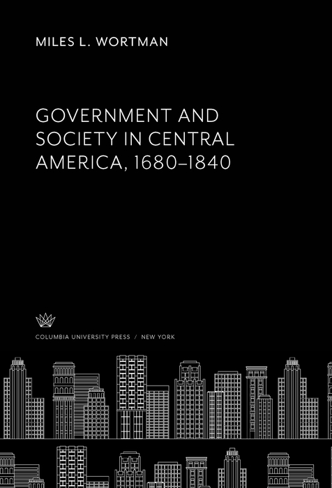 Government And Society In Central America 16801840 1st Edition Miles L Wortman