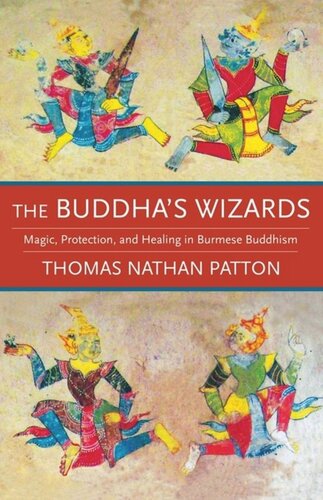 The Buddhas Wizards Magic Protection And Healing In Burmese Buddhism Thomas Nathan Patton