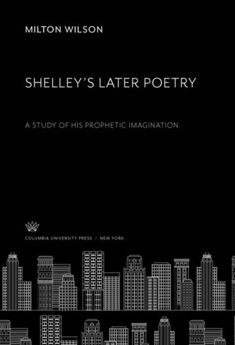 Shelleys Later Poetry A Study Of His Prophetic Imagination Milton Wilson