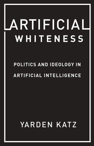Artificial Whiteness Politics And Ideology In Artificial Intelligence Yarden Katz