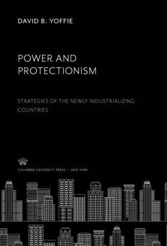 Power And Protectionism Strategies Of The Newly Industrializing Countries David B Yoffie