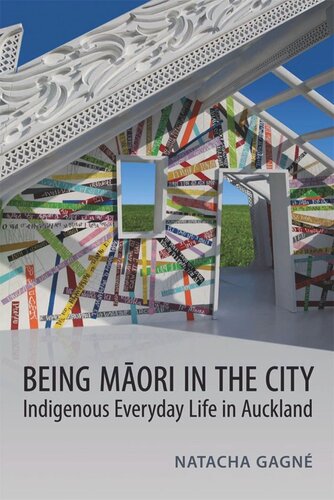 Being Maori In The City Indigenous Everyday Life In Auckland Natacha Gagn