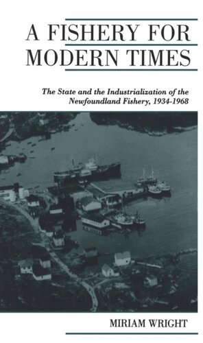 A Fishery For Modern Times The State And The Industrialization Of The Newfoundland Fishery 19341968 Miriam Wright