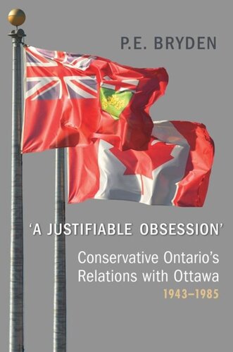 A Justifiable Obsession Conservative Ontarios Relations With Ottawa 19431985 Penny Bryden