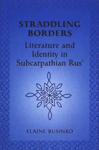 Straddling Borders Literature And Identity In Subcarpathian Rus Elaine Rusinko