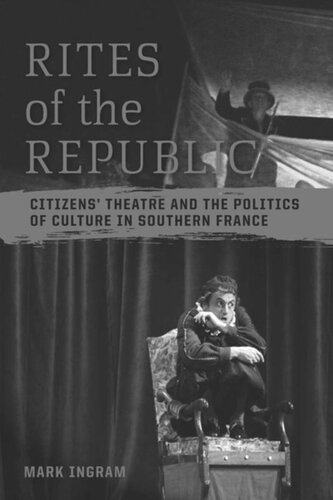 Rites Of The Republic Citizens Theatre And The Politics Of Culture In Southern France Mark Ingram