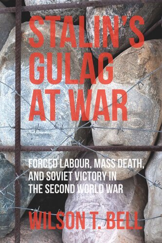 Stalins Gulag At War Forced Labour Mass Death And Soviet Victory In The Second World War Wilson T Bell