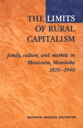 The Limits Of Rural Capitalism Family Culture And Markets In Montcalm Manitoba 18701940 Kenneth M Sylvester