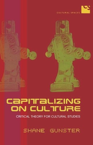 Capitalizing On Culture Critical Theory For Cultural Studies Shane Gunster