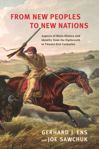 From New Peoples To New Nations Aspects Of Metis History And Identity From The Eighteenth To The Twentyfirst Centuries Gerhard J Ens Joe Sawchuk