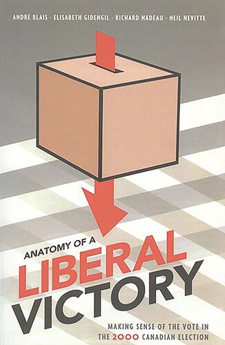 Anatomy Of A Liberal Victory Making Sense Of The Vote In The 2000 Canadian Election Andre Blais Elisabeth Gidengil Richard Nadeau Neil Nevitte