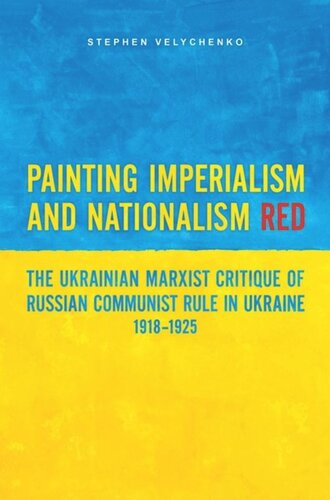Painting Imperialism And Nationalism Red The Ukrainian Marxist Critique Of Russian Communist Rule In Ukraine 19181925 Stephen Velychenko