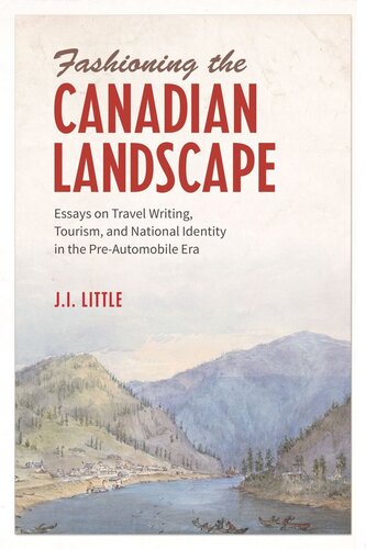 Fashioning The Canadian Landscape Essays On Travel Writing Tourism And National Identity In The Preautomobile Era John Irvine Little Editor