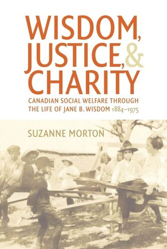 Wisdom Justice And Charity Canadian Social Welfare Through The Life Of Jane B Wisdom 18841975 Suzanne Morton