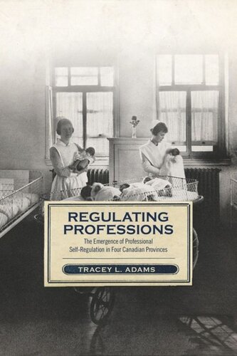 Regulating Professions The Emergence Of Professional Selfregulation In Four Canadian Provinces Tracey L Adams