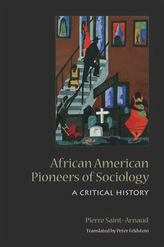 African American Pioneers Of Sociology A Critical History Pierre Saintarnaud Peter Feldstein