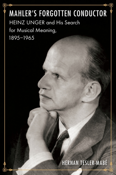 Mahlers Forgotten Conductor Heinz Unger And His Search For Jewish Meaning 18951965 1st Edition Hernan Teslermab