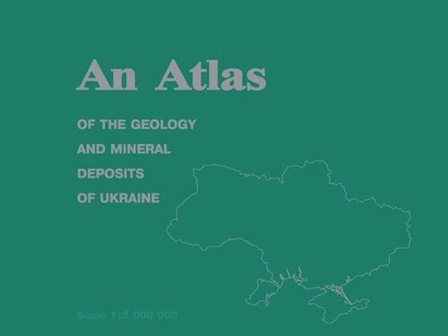 An Atlas Of The Geology And Mineral Deposits Of Ukraine Leonid Galetskyi Editor Walter Peredery Editor