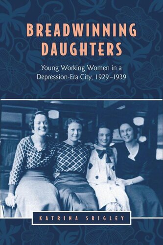 Breadwinning Daughters Young Working Women In A Depressionera City 19291939 Katrina Srigley