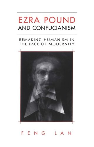 Ezra Pound And Confucianism Remaking Humanism In The Face Of Modernity Feng Lan