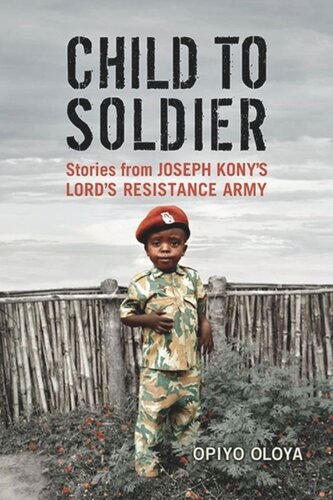 Child To Soldier Stories From Joseph Konys Lords Resistance Army Opiyo Oloya
