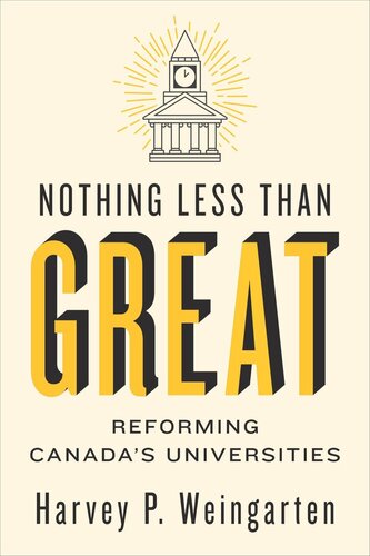 Nothing Less Than Great Reforming Canadas Universities Harvey P Weingarten