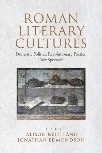 Roman Literary Cultures Domestic Politics Revolutionary Poetics Civic Spectacle Alison Keith Editor Jonathan Edmondson Editor