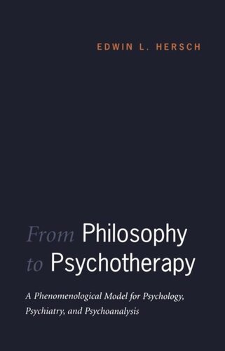 From Philosophy To Psychotherapy A Phenomenological Model For Psychology Psychiatry And Psychoanalysis Edwin L Hersch