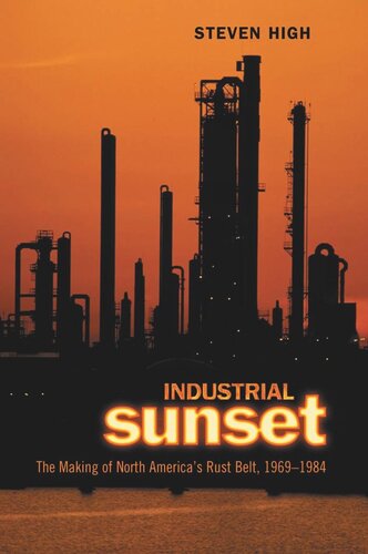 Industrial Sunset The Making Of North Americas Rust Belt 19691984 Steven High