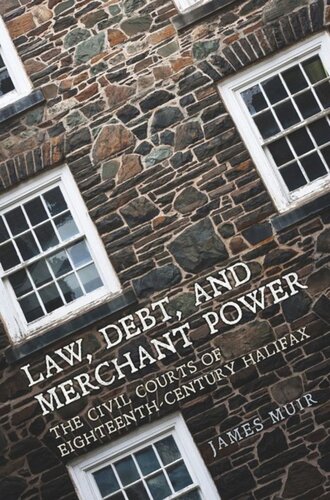 Law Debt And Merchant Power The Civil Courts Of Eighteenthcentury Halifax James Muir Editor