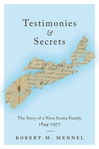 Testimonies And Secrets The Story Of A Nova Scotia Family 18441977 Robert Mennel