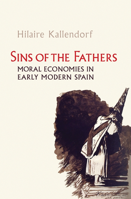 Sins Of The Fathers Moral Economies In Early Modern Spain Hilaire Kallendorf