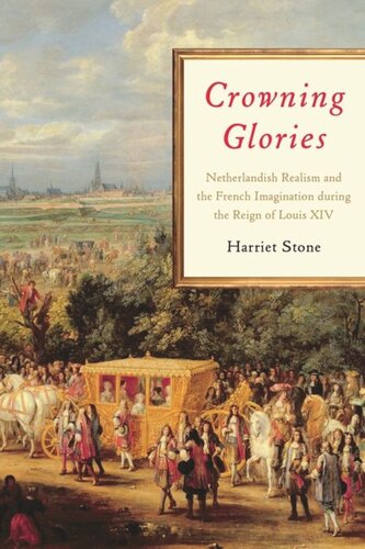 Crowning Glories Netherlandish Realism And The French Imagination During The Reign Of Louis Xiv Harriet Stone