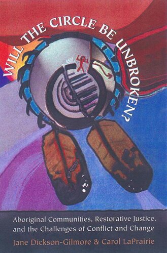 Will The Circle Be Unbroken Aboriginal Communities Restorative Justice And The Challenges Of Conflict And Change Jane Dicksongilmore Carol La Prairie