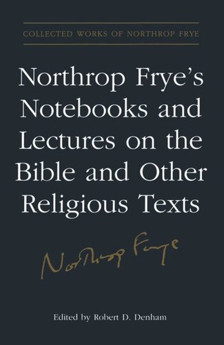 Northrop Fryes Notebooks And Lectures On The Bible And Other Religious Texts Estate Of Northrop Frye Editor Robert D Denham Editor