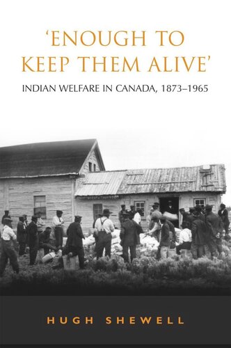Enough To Keep Them Alive Indian Social Welfare In Canada 18731965 Hugh Eq Shewell