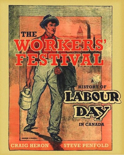 The Workers Festival A History Of Labour Day In Canada Craig Heron Steve Penfold