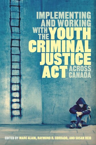 Implementing And Working With The Youth Criminal Justice Act Across Canada Marc Alain Editor Raymond R Corrado Editor Susan Reid Editor