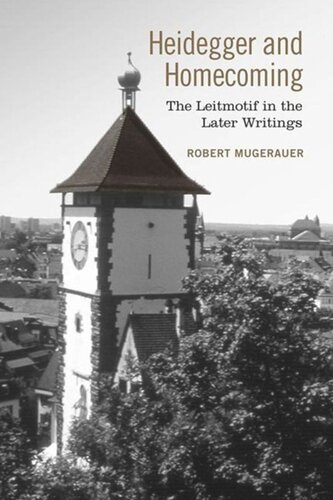 Heidegger And Homecoming The Leitmotif In The Later Writings Robert Mugerauer