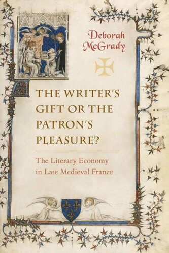 The Writers Gift Or The Patrons Pleasure The Literary Economy In Late Medieval France Deborah Mcgrady