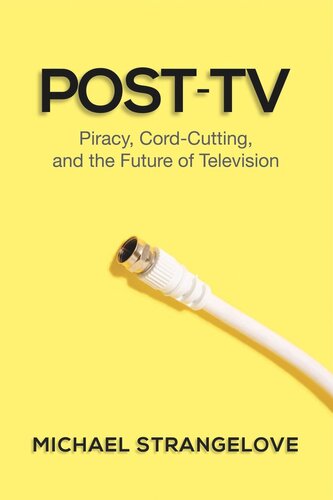 Posttv Piracy Cordcutting And The Future Of Television Michael Strangelove