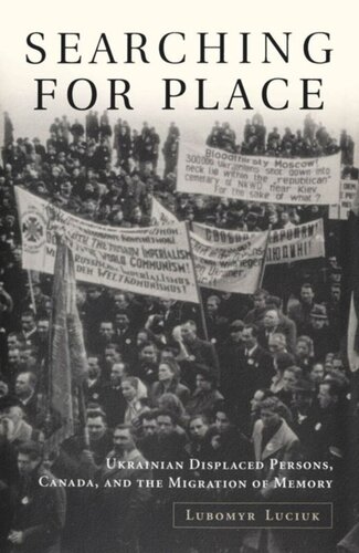 Searching For Place Ukrainian Displaced Persons Canada And The Migration Of Memory Lubomyr Y Luciuk