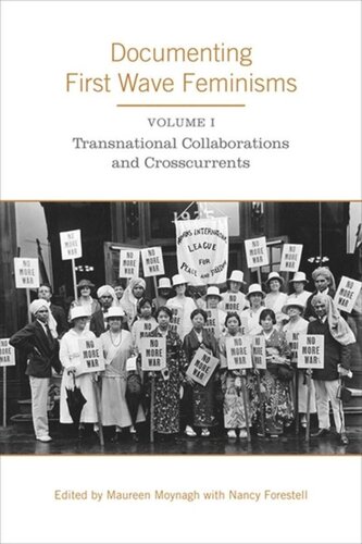 Documenting First Wave Feminisms Volume 1 Transnational Collaborations And Crosscurrents Maureen Moynagh Editor Nancy Forestell Editor