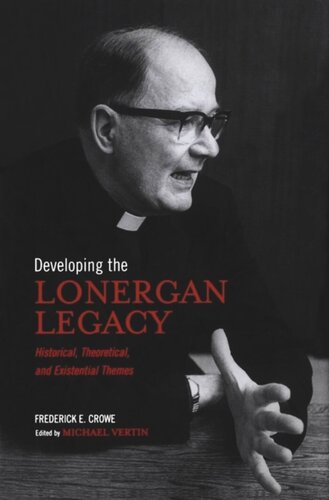 Developing The Lonergan Legacy Historical Theoretical And Existential Issues Frederick E Crowe