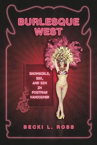Burlesque West Showgirls Sex And Sin In Postwar Vancouver Becki Ross