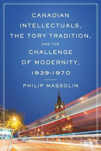 Canadian Intellectuals The Tory Tradition And The Challenge Of Modernity 19391970 Philip Massolin