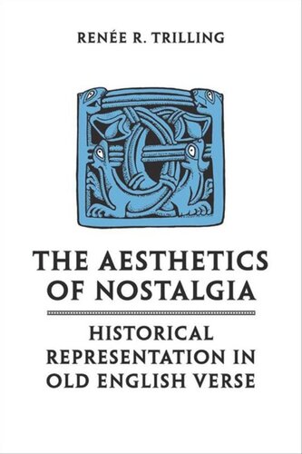 The Aesthetics Of Nostalgia Historical Representation In Old English Verse Renee R Trilling