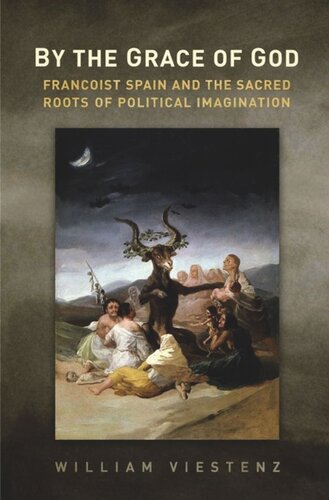 By The Grace Of God Francoist Spain And The Sacred Roots Of Political Imagination William R Viestenz