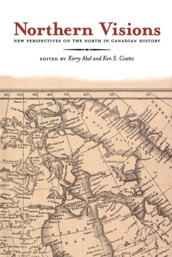 Northern Visions New Perspectives On The North In Canadian History Kerry Abel Editor Ken Coates Editor