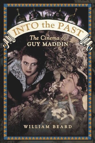 Into The Past The Cinema Of Guy Maddin William Beard
